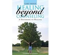 Healing Beyond Counseling: A Handbook to Healing
