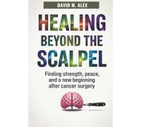 Healing Beyond The Scalpel: Finding Strength, Peace, and a New Beginning After Cancer Surgery