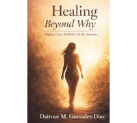 Healing beyond why: Finding peace without all the answers (The Survival to Healing Series)