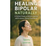 Healing Bipolar Disorder Naturally: A Global Guide to Holistic, Herbal, and Evidence-Based Treatment