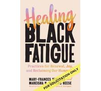 Healing Black Fatigue : Practices for Renewal, Joy, and Reclaiming Our Humanity