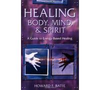 Healing Body, Mind and Spirit: A Guide to Energy-Based Healing