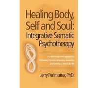 Healing Body, Self and Soul: Integrative Somatic Psychotherapy