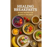 Healing Breakfasts: 50 Easy Recipes for Energy & Balance: Rejuvenate Your Mind and Body with Wholesome Morning Meals | Simple, Quick, and Delicious Recipes for Vitality, Focus, and Inner Balance