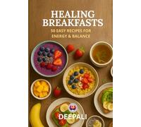 Healing Breakfasts: 50 Easy Recipes for Energy & Balance: Rejuvenate Your Mind and Body with Wholesome Morning Meals | Simple, Quick, and Delicious Recipes for Vitality, Focus, and Inner Balance