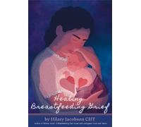 Healing Breastfeeding Grief: How mothers feel and heal when breastfeeding does not go as hoped (Mother Food Books Series)