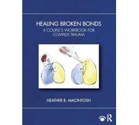 Healing Broken Bonds – A Couple's Workbook for Complex Trauma – Routledge