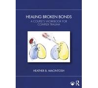 Healing Broken Bonds : A Couple's Workbook for Complex Trauma