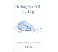 Healing, But Still Hurting: A Guided Journal for the Next 30 Days