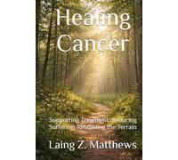 Healing Cancer: Supporting Treatment, Reducing Suffering, Rebuilding the Terrain (The Healing Handbooks Simple Spiritual Remedies for Modern Disease)
