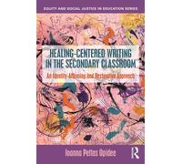 Healing-Centered Writing in the Secondary Classroom : An Identity-Affirming and Restorative Approach