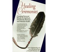 Healing Ceremonies: Creating Personal Rituals for Spiritual, Emotional, Physical & Mental Health