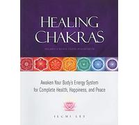 Healing Chakras: Awaken Your Body's Energy System for Complete Health, Happiness, and Peace