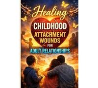 Healing Childhood Attachment Wounds for Adult Relationships: A Step-by-Step Guide to Overcoming Anxiety, Abandonment, and Emotional Distance to Build ... Patter (The Secure Attachment Playbook)