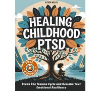 Healing Childhood PTSD: Break the Trauma Cycle and Reclaim Your Emotional Resilience