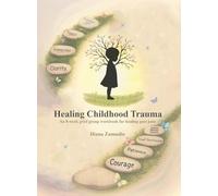 Healing Childhood Trauma: An 8-Week Grief Group Workbook for Healing