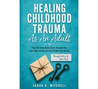 Healing Childhood Trauma As An Adult: Break the Generational Cycle, Reparent Your Inner Child, and Become the One Who Ends the Pain - Through Letters to Your Past