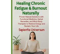 Healing Chronic Fatigue & Burnout Naturally: Proven Natural Solutions with Functional Medicine, Herbal Remedies, and Mind-Body Therapies to Restore Energy and Reclaim Your Life