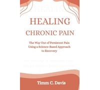 Healing Chronic Pain: The Way Out of Persistent Pain Using a Science-Based Approach to Recovery