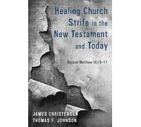 Healing Church Strife in the New Testament and Today: Beyond Matthew 18:15-17