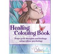 Healing Colouring Book: Detox Your Thoughts and Feelings Using Colour Psychology (Live Life Colourfully)