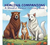 Healing Companions: A Mindful Animal Coloring Book: Discover calm, creativity, and comfort in the company of animals