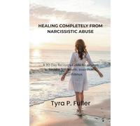 Healing Completely From Narcissistic Abuse: A 90-Day Recovery Guide for Women to Reclaim Self-Worth, Inner Peace, and Confidence