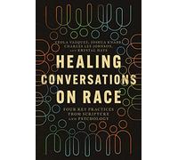 Healing Conversations on Race - Four Key Practices from Scripture and Psychology