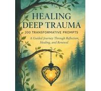 Healing Deep Trauma: Releasing the Past and Cultivating Peace, Joy, and Inner Strength
