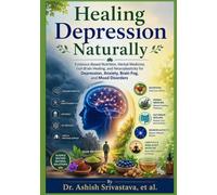 Healing Depression Naturally: Evidence-Based Nutrition, Herbal Medicine, Gut-Brain Healing, and Neuroplasticity for Depression, Anxiety, Brain Fog, and Mood Disorders