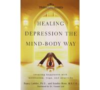 Healing Depression The Mind Body Way: Creating Happiness with Meditation, Yoga and Ayurveda