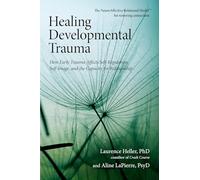 Healing Developmental Trauma: How Early Trauma Affects Self-Regulation, Self-Image, and the Capacity for Relationship