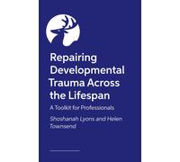 Healing Developmental Trauma in Families and Systems : A Visual Toolkit for Professionals