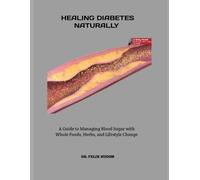HEALING DIABETES NATURALLY: A Guide to Managing Blood Sugar with Whole Foods, Herbs, and Lifestyle Change