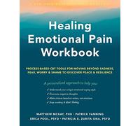Healing Emotional Pain Workbook: Process-Based CBT Tools for Moving Beyond Sadness, Fear, Worry, and Shame to Discover Peace and Resilience