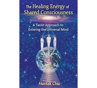 Healing Energy of Shared Consciousness: A Taoist Approach To Entering the Universal Mind