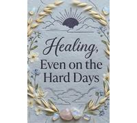 Healing, Even on the Hard Days: A Gentle Guided Journal for Emotional Release, Self-Compassion, and Taking Life One Day at a Time