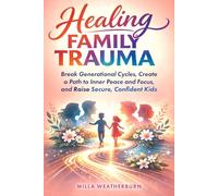 Healing Family Trauma: Break Generational Cycles, Create a Path to Inner Peace and Focus, and Raise Secure, Confident Kids (The Calm & Connected Parenting Revolution)