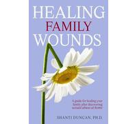 Healing Family Wounds: A Practical and Compassionate Guide to Successfully Navigating Sexual Abuse Within the Home