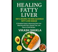 Healing Fatty Liver: Diet & Recipes for Non-Alcoholic Fatty Liver Disease: A Complete Guide to Reversing Fatty Liver Naturally with Diet, Lifestyle Tips, and Easy-to-Cook Recipes