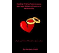 Healing: Finding Peace in Love, Marriage, Distance, Divorce or Relationship: A Journey of Wholeness Whether You're Together or Apart