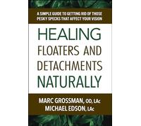 Healing Floaters & Detachments Naturally: A Simple Guide to Getting Rid of Those Pesky Specks That Affect Your Vision