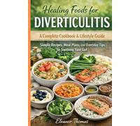 Healing Foods for Diverticulitis: A Complete Cookbook & Lifestyle Guide Simple Recipes, Meal Plans, and Everyday Tips for Soothing Your Gut