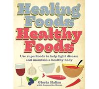 Healing Foods, Healthy Foods: Use Superfoods to Help Fight Disease and Maintain a Healthy Body