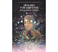 Healing For Empaths and Empathic Children: Building The Energetic Immune System