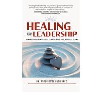 Healing for Leadership: How Emotionally Intelligent Leaders Build Safe, Resilient Teams