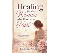 Healing for the Woman Who Has Been Hurt: A Bible Study for Finding Hope, Restoration, and Wholeness in Christ