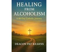 Healing from Alcoholism: A 40-Day Catholic Journey