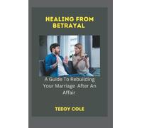 HEALING FROM BETRAYAL: A Guide To Rebuilding Your Marriage After An Affair