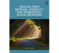 Healing from Betrayal, Infidelity, and Problematic Sexual Behaviors : A Guide to Individual and Relational Recovery
